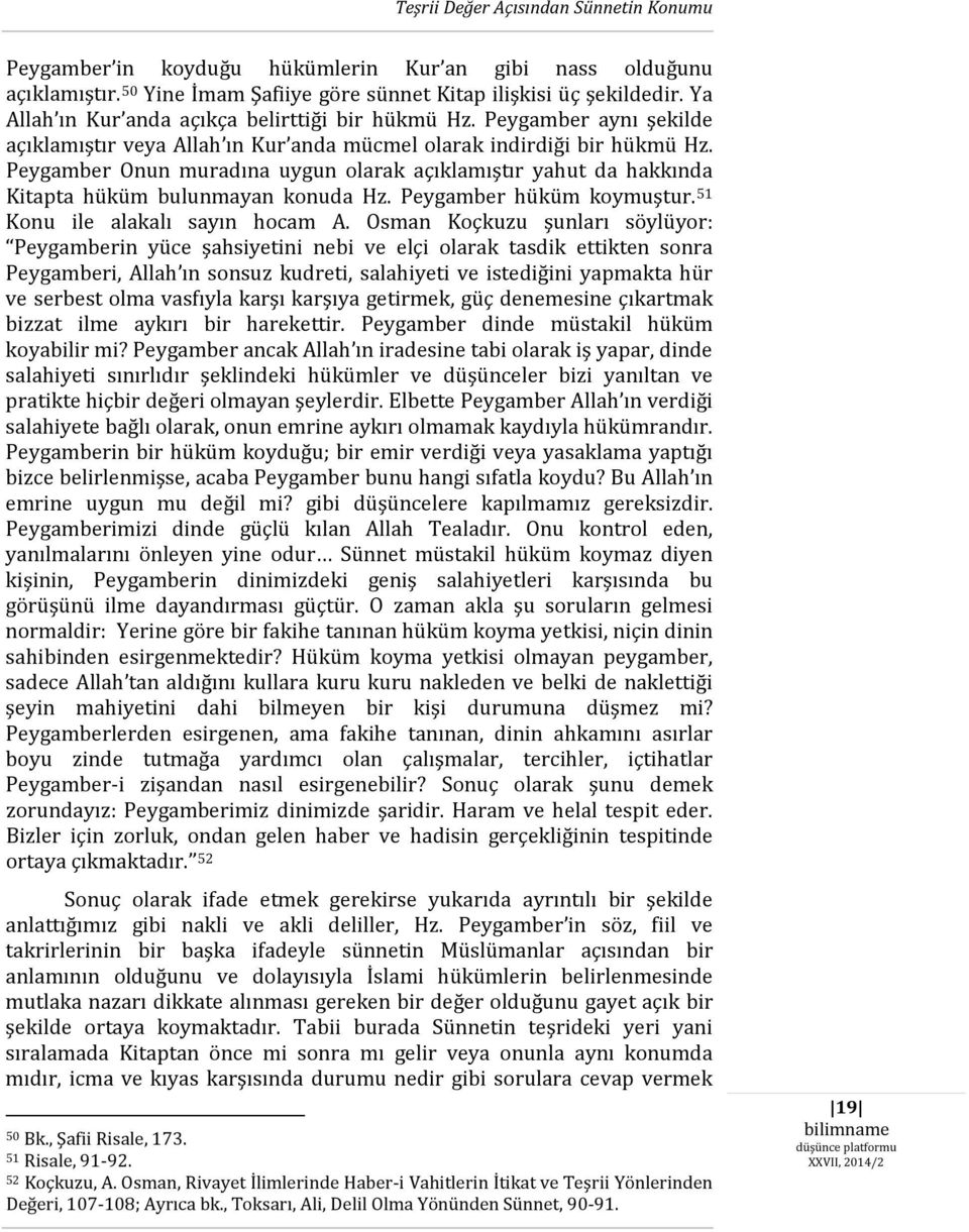 Peygamber Onun muradına uygun olarak açıklamıştır yahut da hakkında Kitapta hüküm bulunmayan konuda Hz. Peygamber hüküm koymuştur. 51 Konu ile alakalı sayın hocam A.