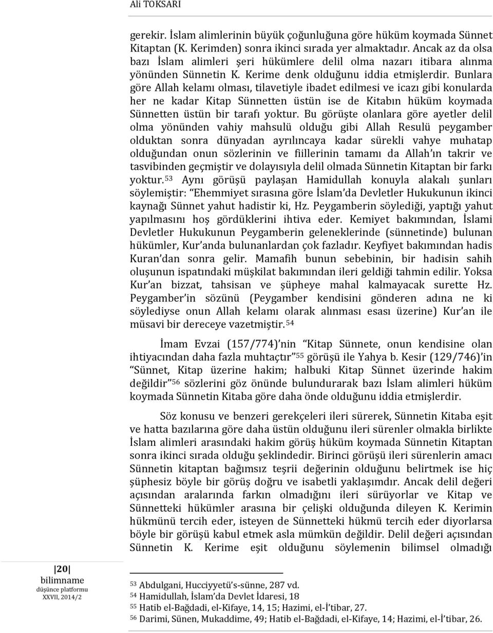 Bunlara göre Allah kelamı olması, tilavetiyle ibadet edilmesi ve icazı gibi konularda her ne kadar Kitap Sünnetten üstün ise de Kitabın hüküm koymada Sünnetten üstün bir tarafı yoktur.