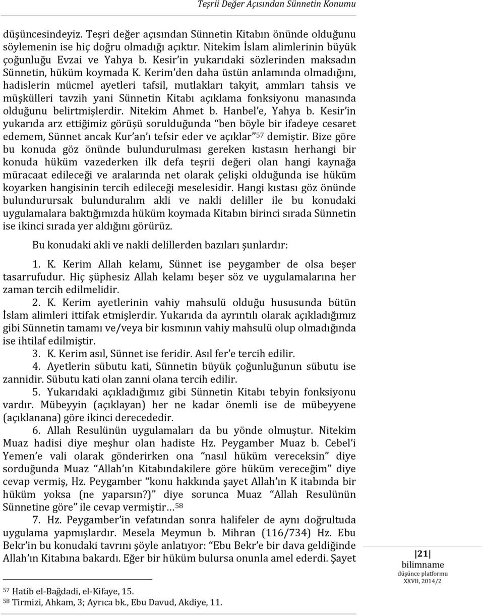 Kerim den daha üstün anlamında olmadığını, hadislerin mücmel ayetleri tafsil, mutlakları takyit, ammları tahsis ve müşkülleri tavzih yani Sünnetin Kitabı açıklama fonksiyonu manasında olduğunu