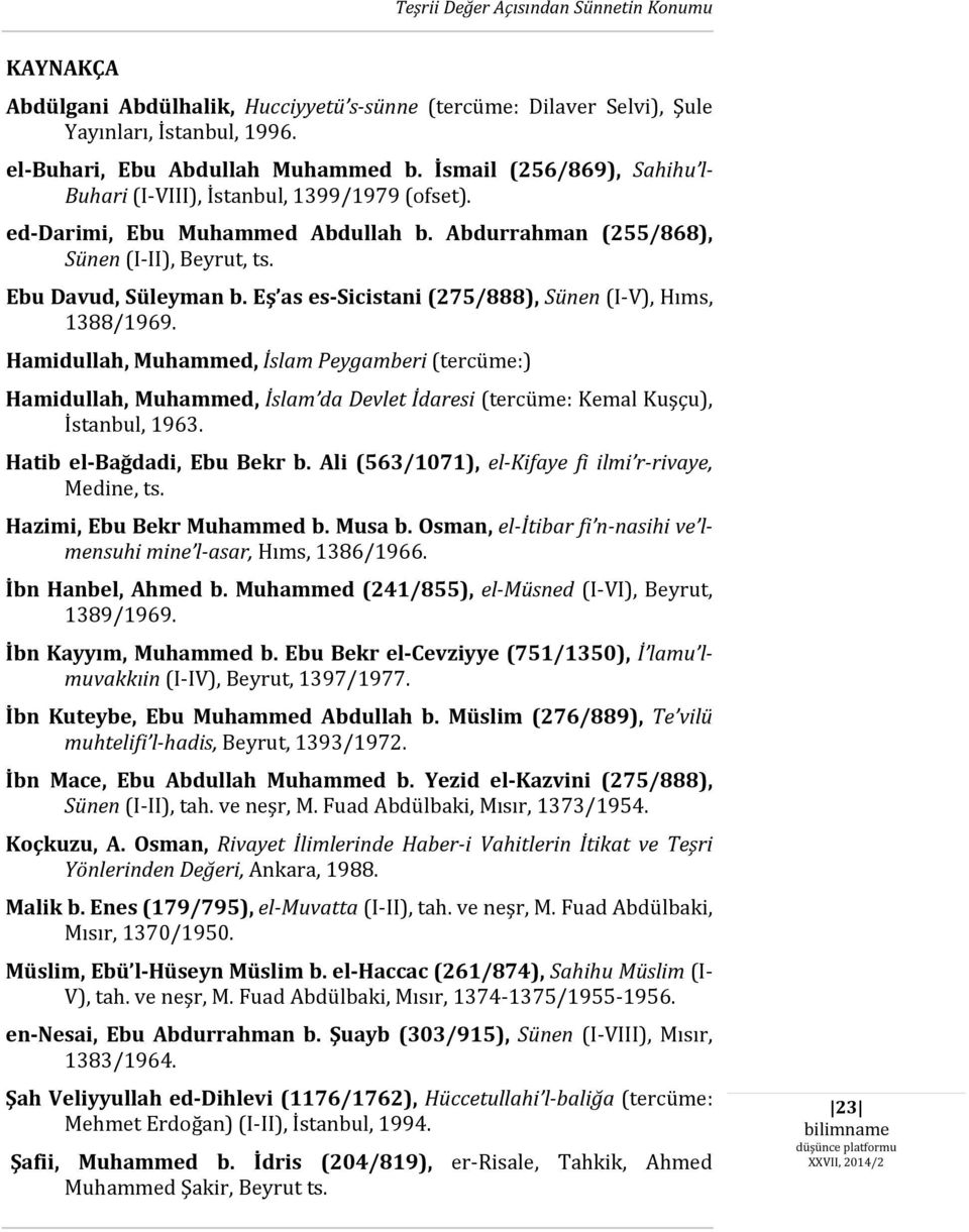 Eş as es-sicistani (275/888), Sünen (I-V), Hıms, 1388/1969. Hamidullah, Muhammed, İslam Peygamberi (tercüme:) Hamidullah, Muhammed, İslam da Devlet İdaresi (tercüme: Kemal Kuşçu), İstanbul, 1963.