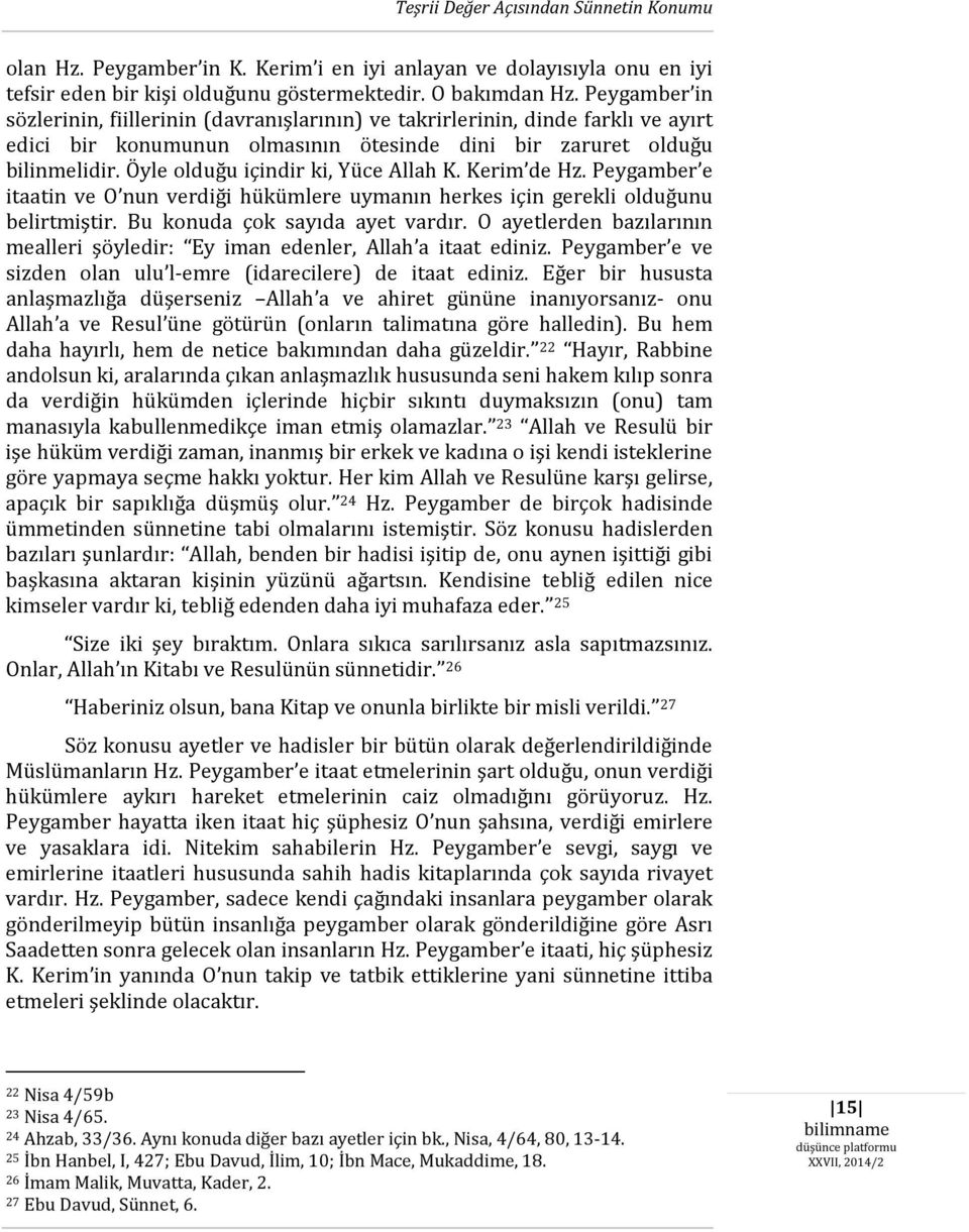 Öyle olduğu içindir ki, Yüce Allah K. Kerim de Hz. Peygamber e itaatin ve O nun verdiği hükümlere uymanın herkes için gerekli olduğunu belirtmiştir. Bu konuda çok sayıda ayet vardır.