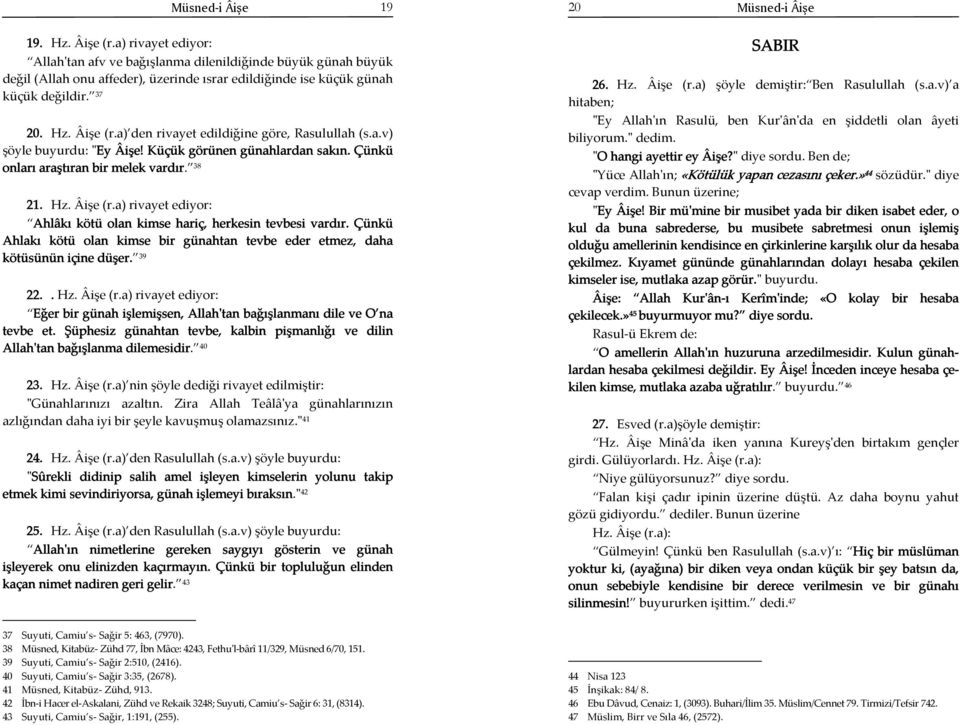 Çünkü Ahlakı kötü olan kimse bir günahtan tevbe eder etmez, daha kötüsünün içine düşer. 39 22.. Hz. Âişe (r.a) rivayet ediyor: Eğer bir günah işlemişsen, Allah'tan bağışlanmanı dile ve O na tevbe et.