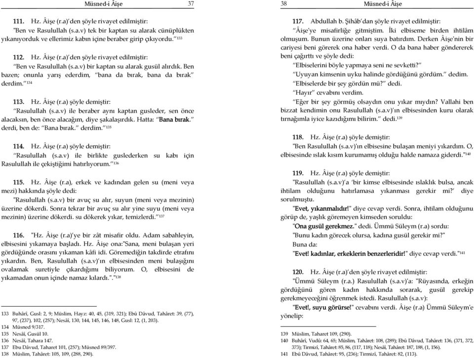 Hatta: Bana bırak. derdi, ben de: Bana bırak. derdim. 135 114. Hz. Âişe (r.a) şöyle demiştir: Rasulullah (s.a.v) ile birlikte guslederken su kabı için Rasulullah ile çekiştiğimi hatırlıyorum. 136 115.