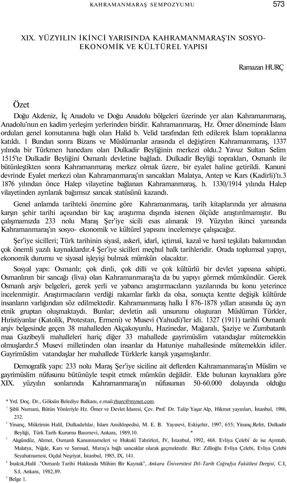 yerleşim yerlerinden biridir. Kahramanmaraş, Hz. Ömer döneminde İslam orduları genel komutanına bağlı olan Halid b. Velid tarafından feth edilerek İslam topraklarına katıldı.