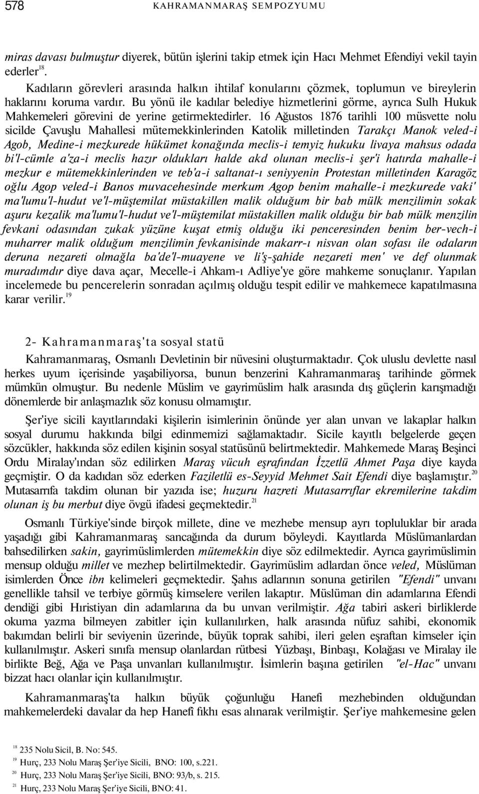 Bu yönü ile kadılar belediye hizmetlerini görme, ayrıca Sulh Hukuk Mahkemeleri görevini de yerine getirmektedirler.