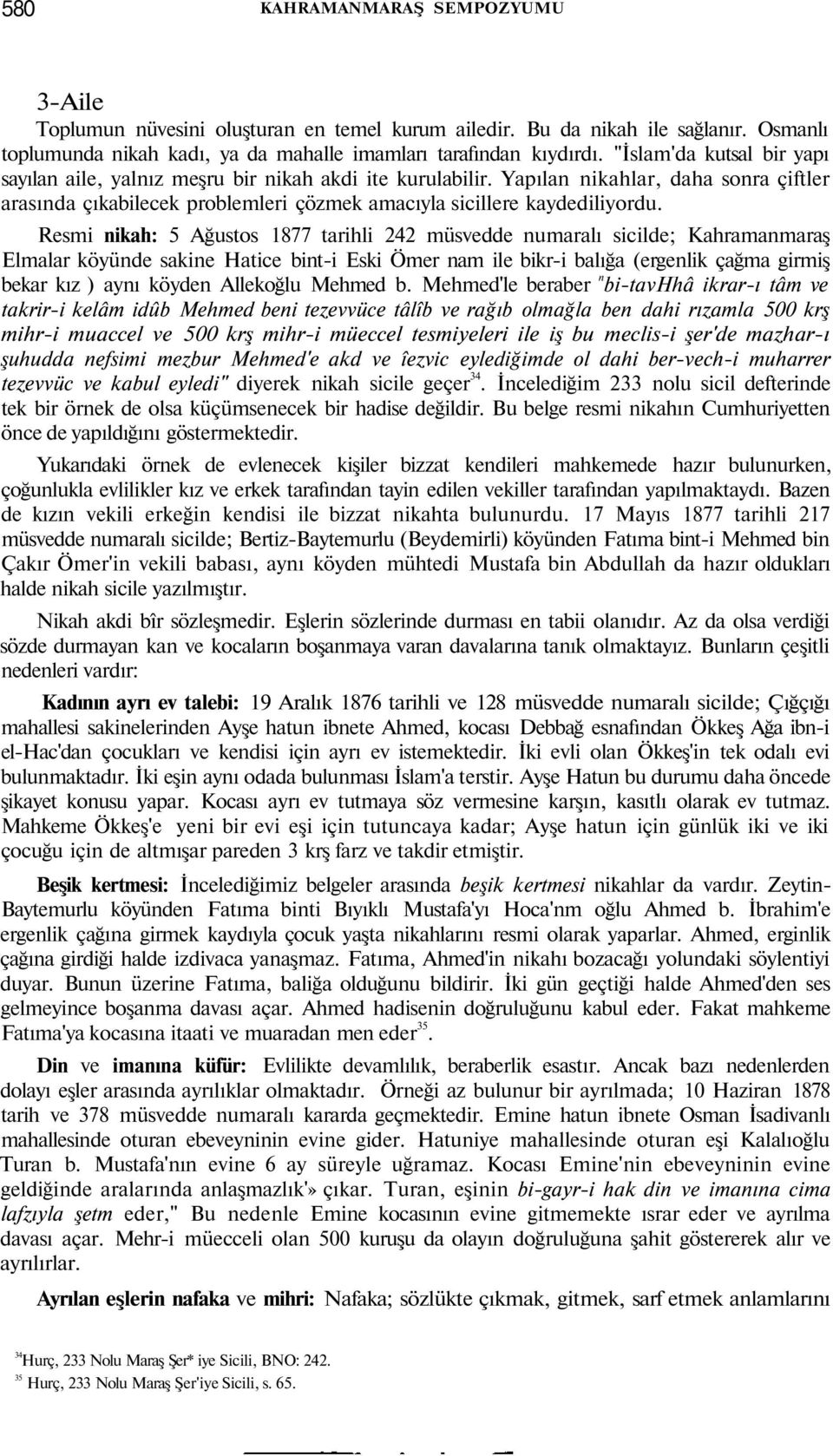 Resmi nikah: 5 Ağustos 877 tarihli müsvedde numaralı sicilde; Kahramanmaraş Elmalar köyünde sakine Hatice bint-i Eski Ömer nam ile bikr-i balığa (ergenlik çağma girmiş bekar kız ) aynı köyden