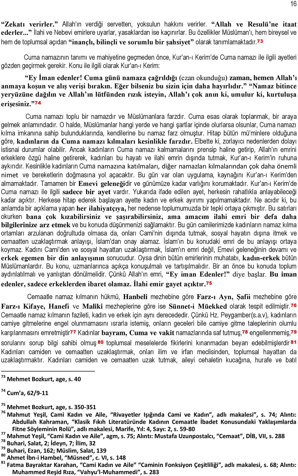 73 Cuma namazının tanımı ve mahiyetine geçmeden önce, Kur an-ı Kerim de Cuma namazı ile ilgili ayetleri gözden geçirmek gerekir. Konu ile ilgili olarak Kur an-ı Kerim: Ey İman edenler!