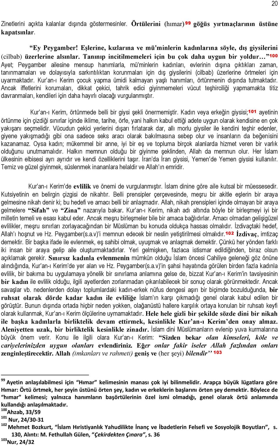 Tanınıp incitilmemeleri için bu çok daha uygun bir yoldur 100 Ayet; Peygamber ailesine mensup hanımlarla, mü minlerin kadınları, evlerinin dışına çıktıkları zaman, tanınmamaları ve dolayısıyla