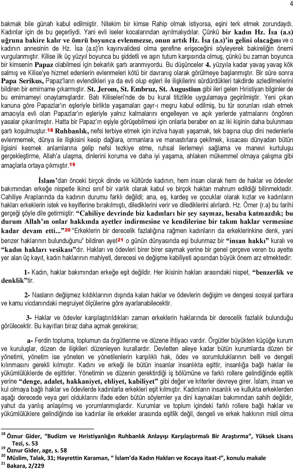 Kilise ilk üç yüzyıl boyunca bu şiddetli ve aşırı tutum karşısında olmuş, çünkü bu zaman boyunca bir kimsenin Papaz olabilmesi için bekarlık şartı aranmıyordu. Bu düşünceler 4.