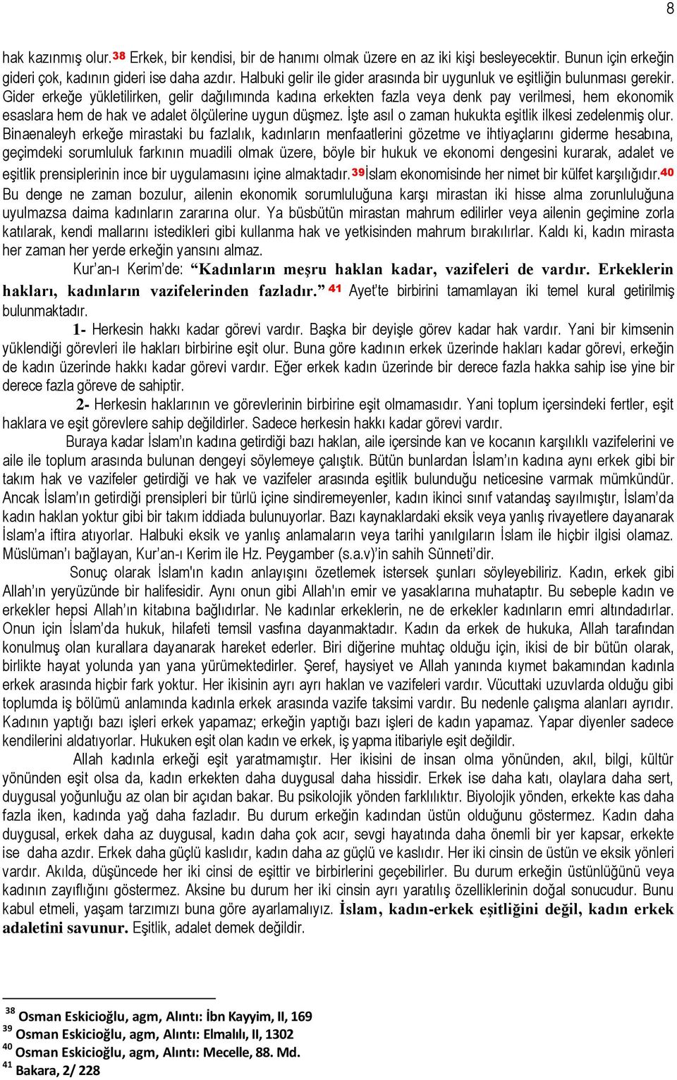 Gider erkeğe yükletilirken, gelir dağılımında kadına erkekten fazla veya denk pay verilmesi, hem ekonomik esaslara hem de hak ve adalet ölçülerine uygun düşmez.