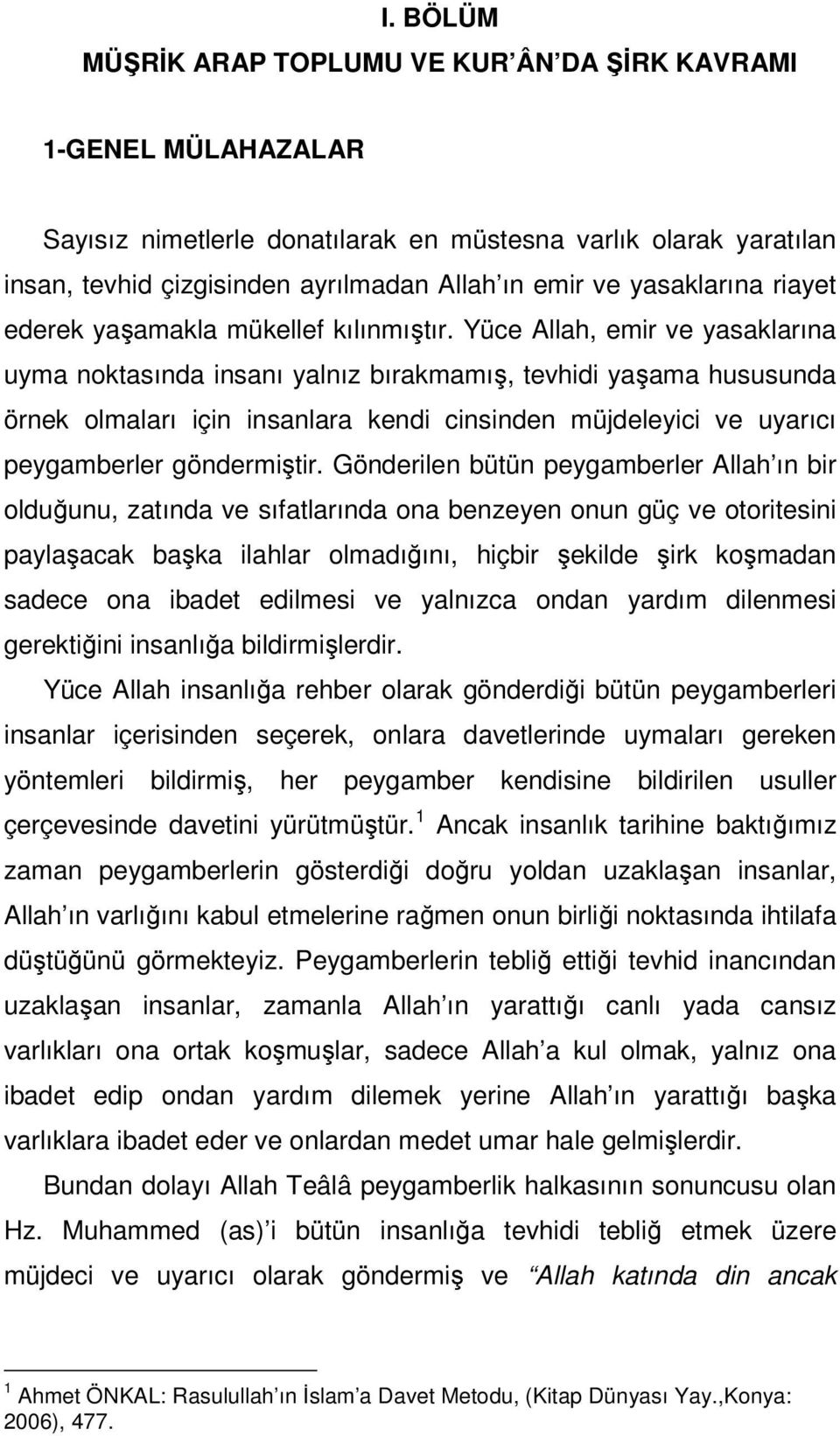 Yüce Allah, emir ve yasaklarına uyma noktasında insanı yalnız bırakmamış, tevhidi yaşama hususunda örnek olmaları için insanlara kendi cinsinden müjdeleyici ve uyarıcı peygamberler göndermiştir.