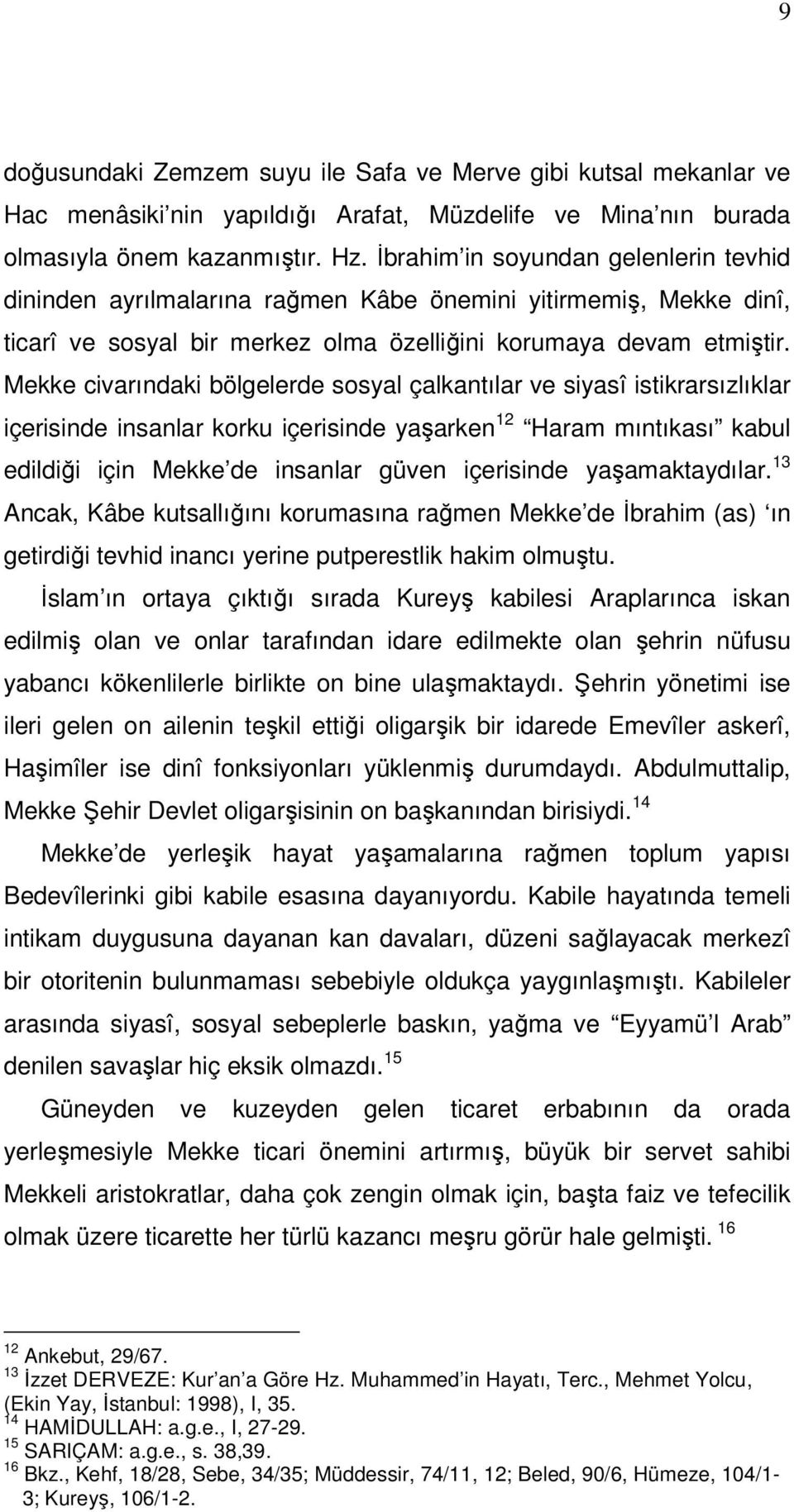 Mekke civarındaki bölgelerde sosyal çalkantılar ve siyasî istikrarsızlıklar içerisinde insanlar korku içerisinde yaşarken 12 Haram mıntıkası kabul edildiği için Mekke de insanlar güven içerisinde