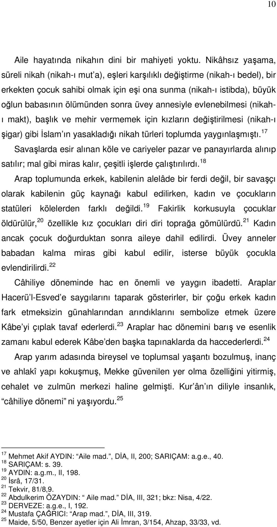 sonra üvey annesiyle evlenebilmesi (nikahı makt), başlık ve mehir vermemek için kızların değiştirilmesi (nikah-ı şigar) gibi İslam ın yasakladığı nikah türleri toplumda yaygınlaşmıştı.