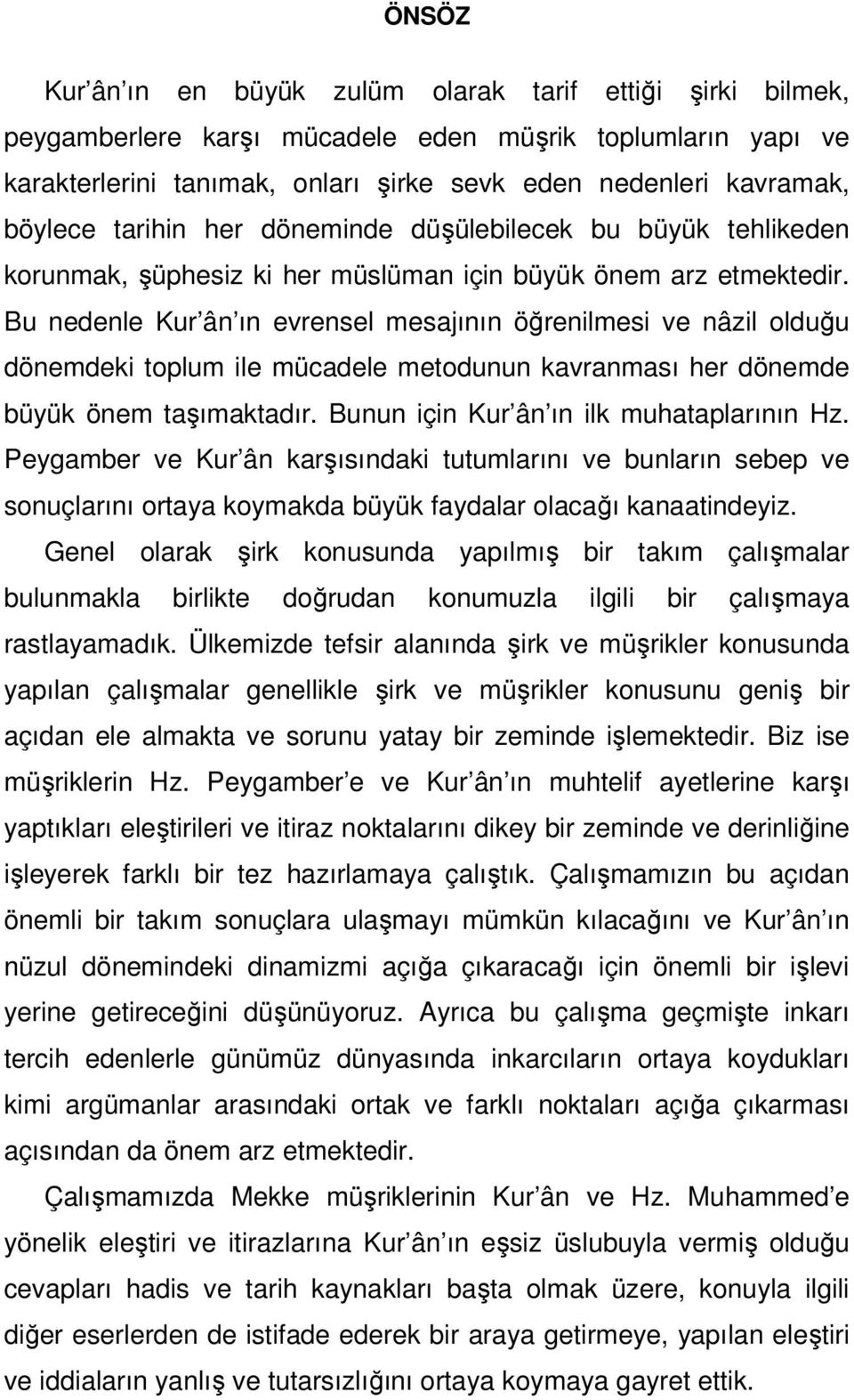 Bu nedenle Kur ân ın evrensel mesajının öğrenilmesi ve nâzil olduğu dönemdeki toplum ile mücadele metodunun kavranması her dönemde büyük önem taşımaktadır. Bunun için Kur ân ın ilk muhataplarının Hz.