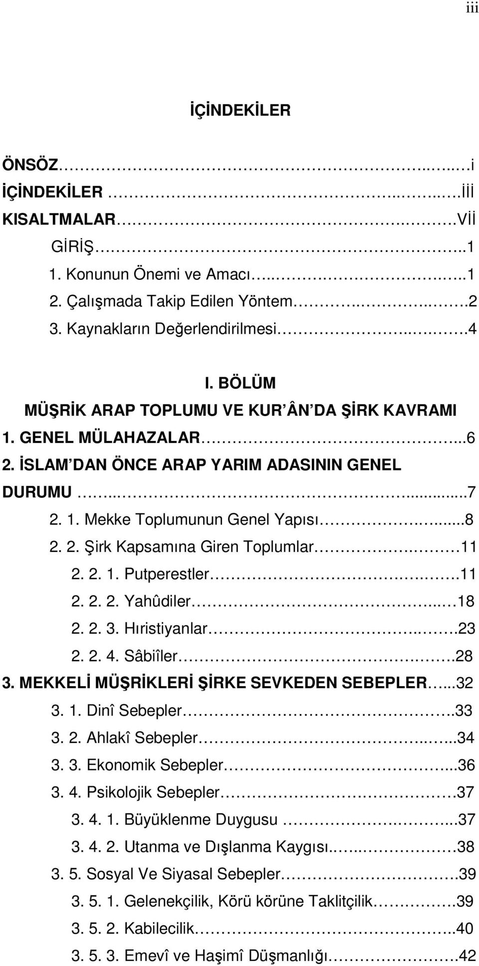 11 2. 2. 1. Putperestler...11 2. 2. 2. Yahûdiler... 18 2. 2. 3. Hıristiyanlar...23 2. 2. 4. Sâbiîler..28 3. MEKKELİ MÜŞRİKLERİ ŞİRKE SEVKEDEN SEBEPLER...32 3. 1. Dinî Sebepler.33 3. 2. Ahlakî Sebepler.