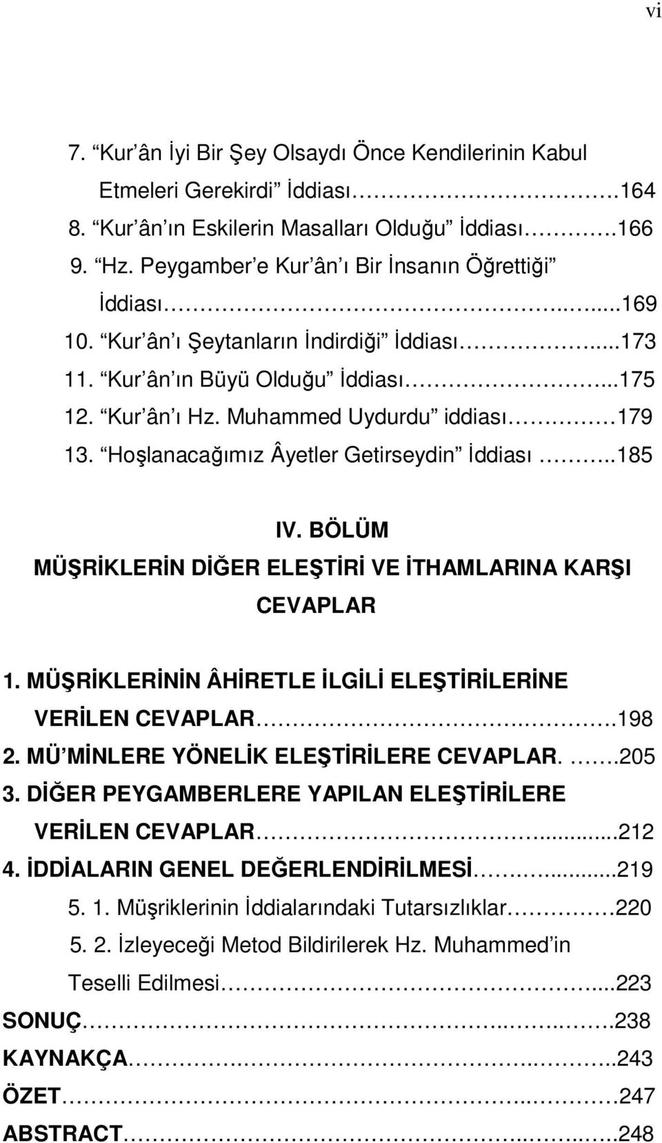 BÖLÜM MÜŞRİKLERİN DİĞER ELEŞTİRİ VE İTHAMLARINA KARŞI CEVAPLAR 1. MÜŞRİKLERİNİN ÂHİRETLE İLGİLİ ELEŞTİRİLERİNE VERİLEN CEVAPLAR..198 2. MÜ MİNLERE YÖNELİK ELEŞTİRİLERE CEVAPLAR..205 3.