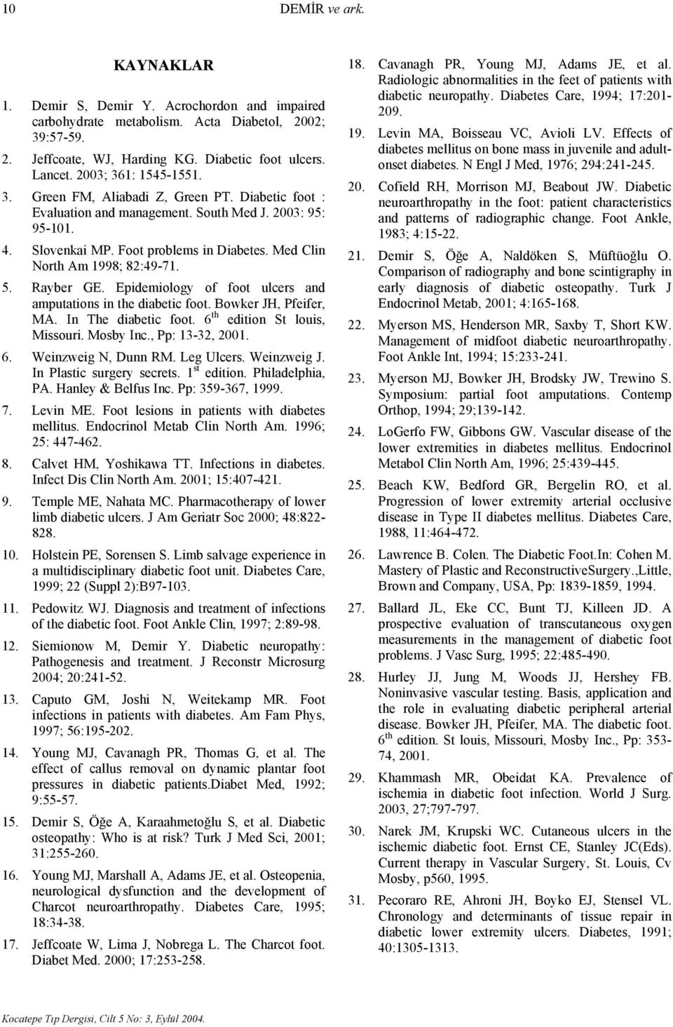 Med Clin North Am 1998; 82:49-71. 5. Rayber GE. Epidemiology of foot ulcers and amputations in the diabetic foot. Bowker JH, Pfeifer, MA. In The diabetic foot. 6 th edition St louis, Missouri.