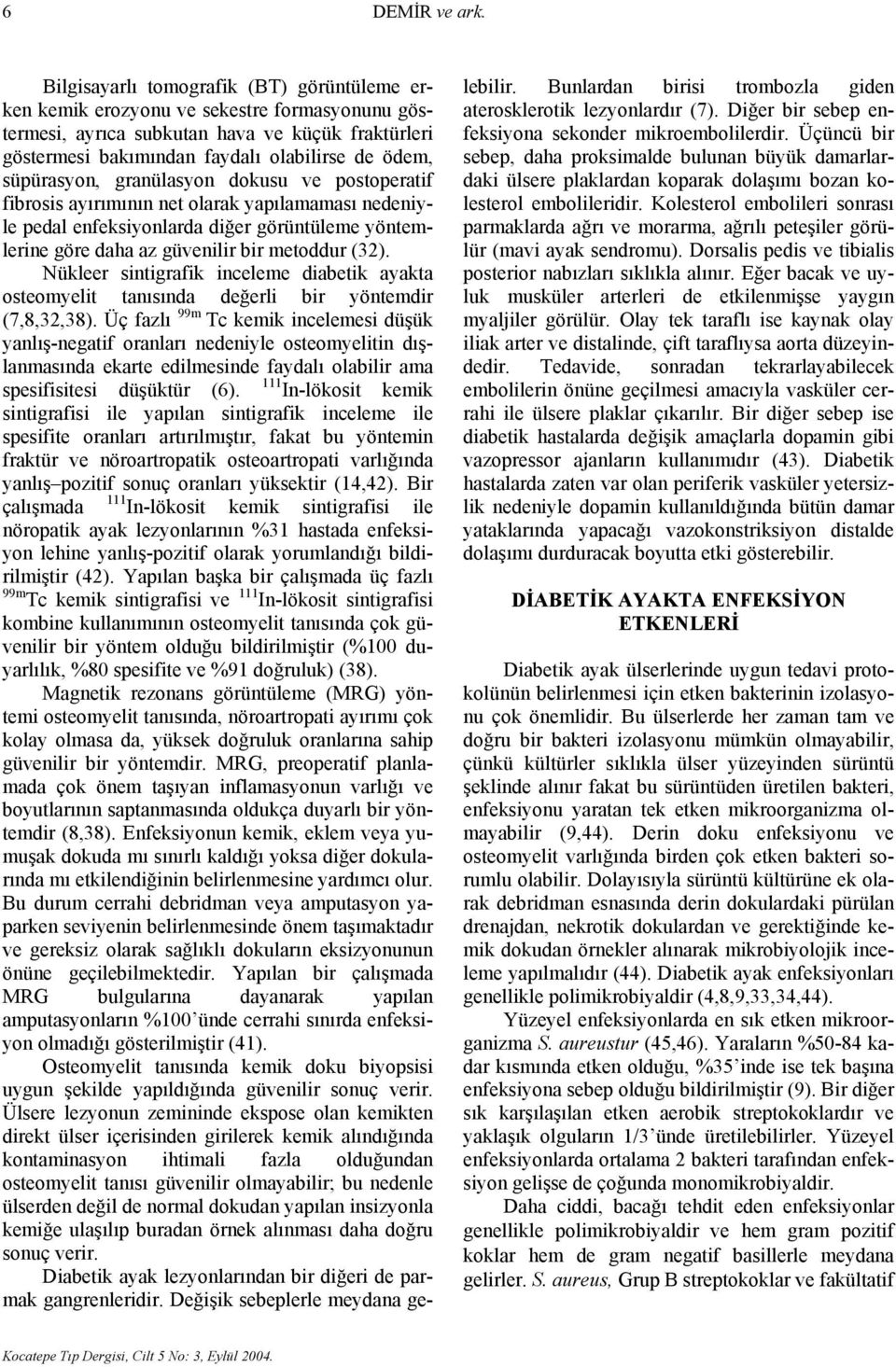 süpürasyon, granülasyon dokusu ve postoperatif fibrosis ayırımının net olarak yapılamaması nedeniyle pedal enfeksiyonlarda diğer görüntüleme yöntemlerine göre daha az güvenilir bir metoddur (32).