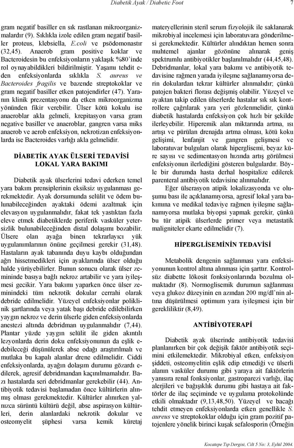 aureus ve Bacteroides fragilis ve bazende streptokoklar ve gram negatif basiller etken patojendirler (47). Yaranın klinik prezentasyonu da etken mikroorganizma yönünden fikir verebilir.