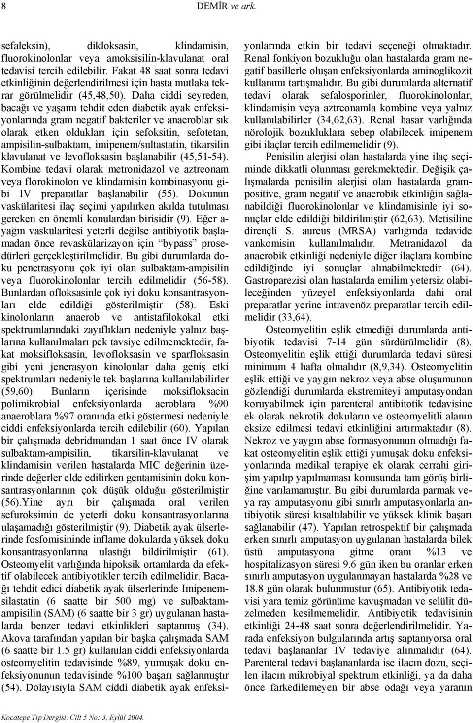 Daha ciddi seyreden, bacağı ve yaşamı tehdit eden diabetik ayak enfeksiyonlarında gram negatif bakteriler ve anaeroblar sık olarak etken oldukları için sefoksitin, sefotetan, ampisilin-sulbaktam,