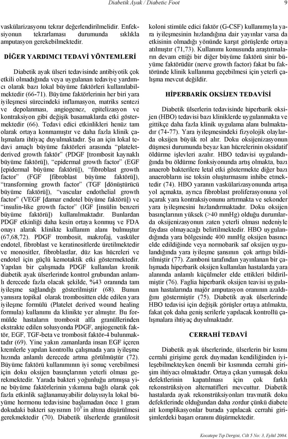 Büyüme faktörlerinin her biri yara iyileşmesi sürecindeki inflamasyon, matriks sentezi ve depolanması, angiogenez, epitelizasyon ve kontraksiyon gibi değişik basamaklarda etki göstermektedir (66).