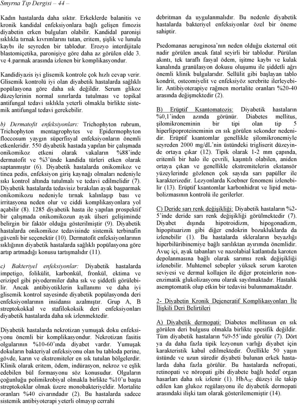 parmak arasında izlenen bir komplikasyondur. Kandidiyazis iyi glisemik kontrole çok hızlı cevap verir. Glisemik kontrolü iyi olan diyabetik hastalarda sağlıklı popülasyona göre daha sık değildir.