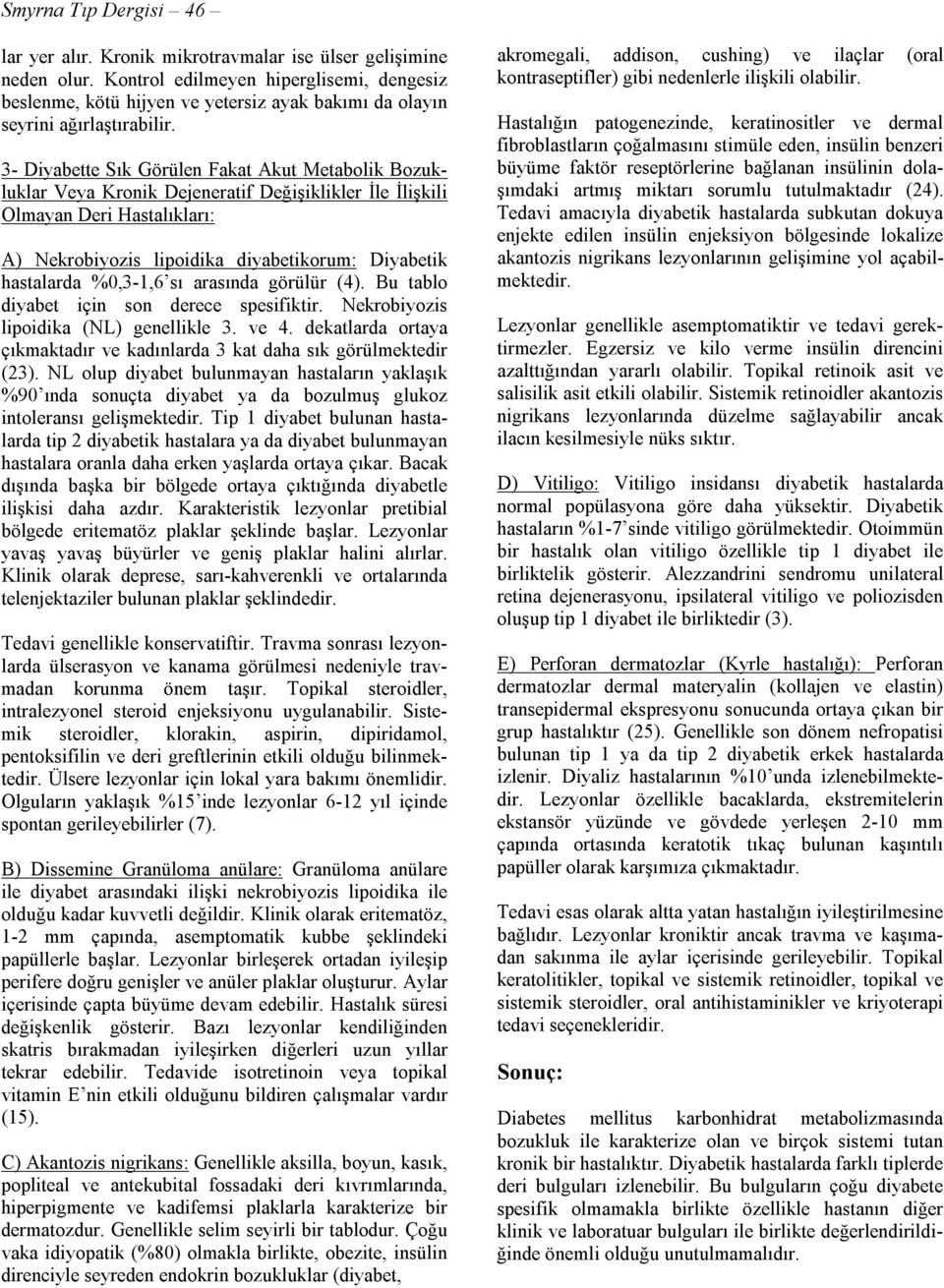 3- Diyabette Sık Görülen Fakat Akut Metabolik Bozukluklar Veya Kronik Dejeneratif Değişiklikler İle İlişkili Olmayan Deri Hastalıkları: A) Nekrobiyozis lipoidika diyabetikorum: Diyabetik hastalarda