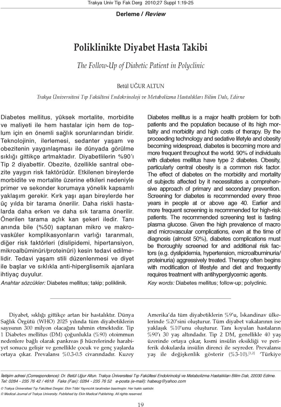 Teknolojinin, ilerlemesi, sedanter yaşam ve obezitenin yaygınlaşması ile dünyada görülme sıklığı gittikçe artmaktadır. Diyabetlilerin %90 ı Tip 2 diyabettir.