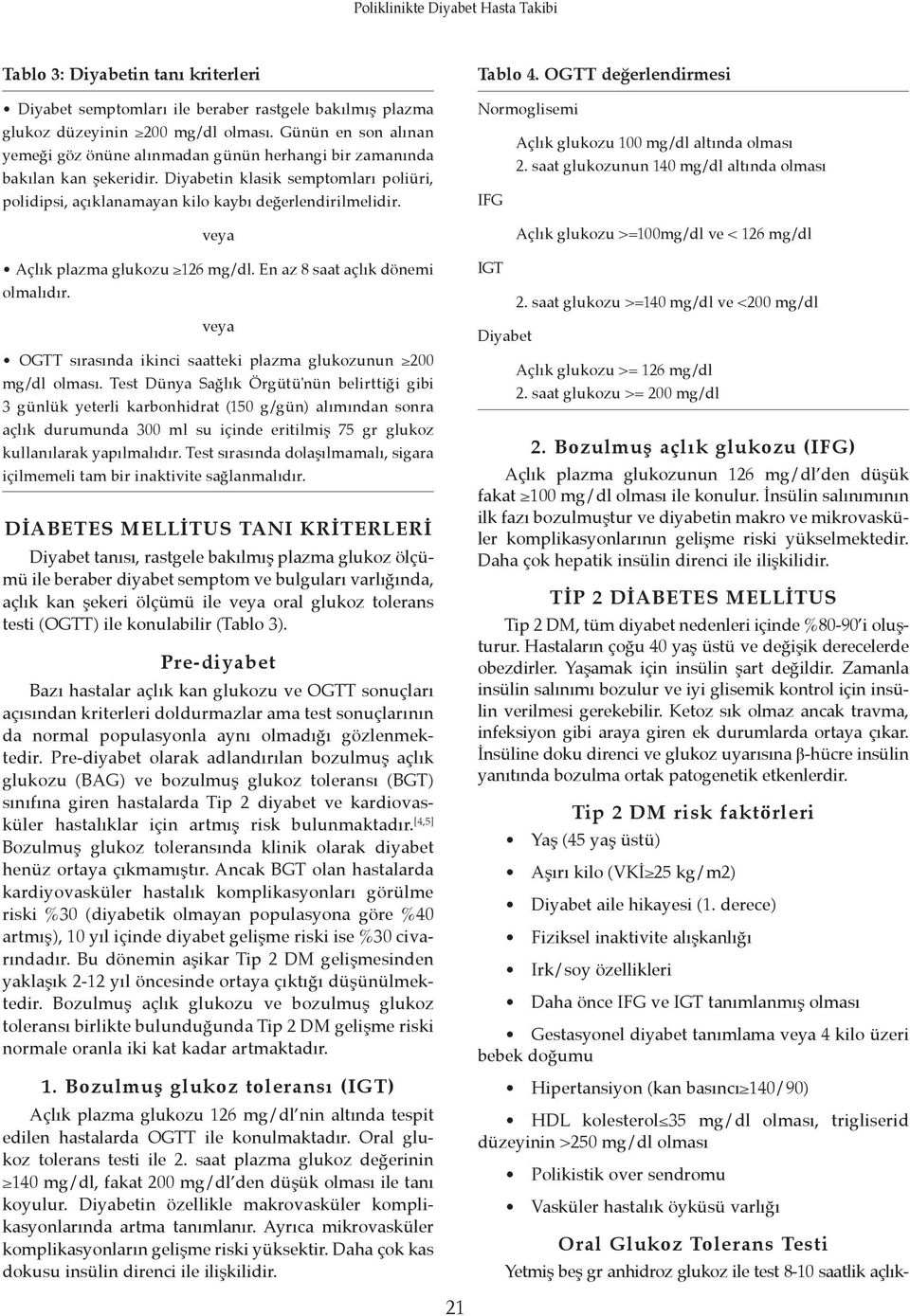 veya Açlık plazma glukozu 126 mg/dl. En az 8 saat açlık dönemi olmalıdır. veya OGTT sırasında ikinci saatteki plazma glukozunun 200 mg/dl olması.