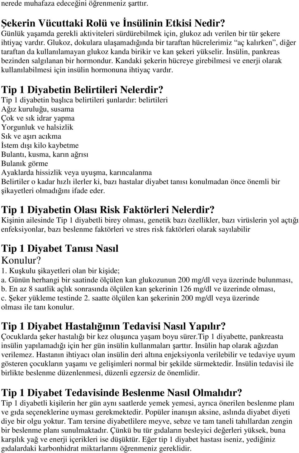 Glukoz, dokulara ulaşamadığında bir taraftan hücrelerimiz aç kalırken, diğer taraftan da kullanılamayan glukoz kanda birikir ve kan şekeri yükselir.