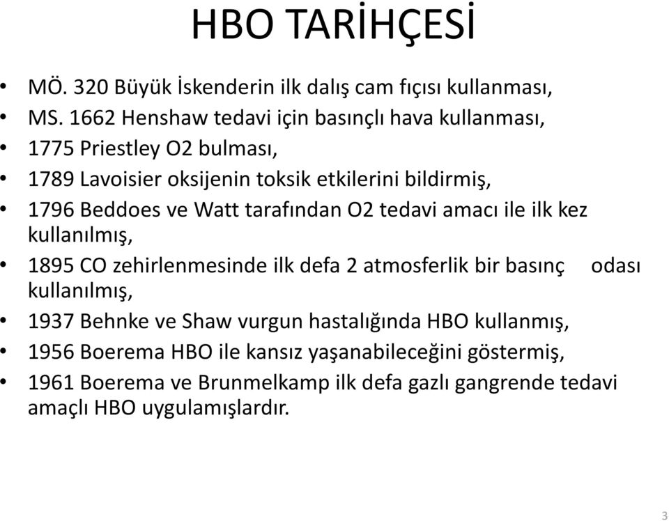 Beddoes ve Watt tarafından O2 tedavi amacı ile ilk kez kullanılmış, 1895 CO zehirlenmesinde ilk defa 2 atmosferlik bir basınç odası