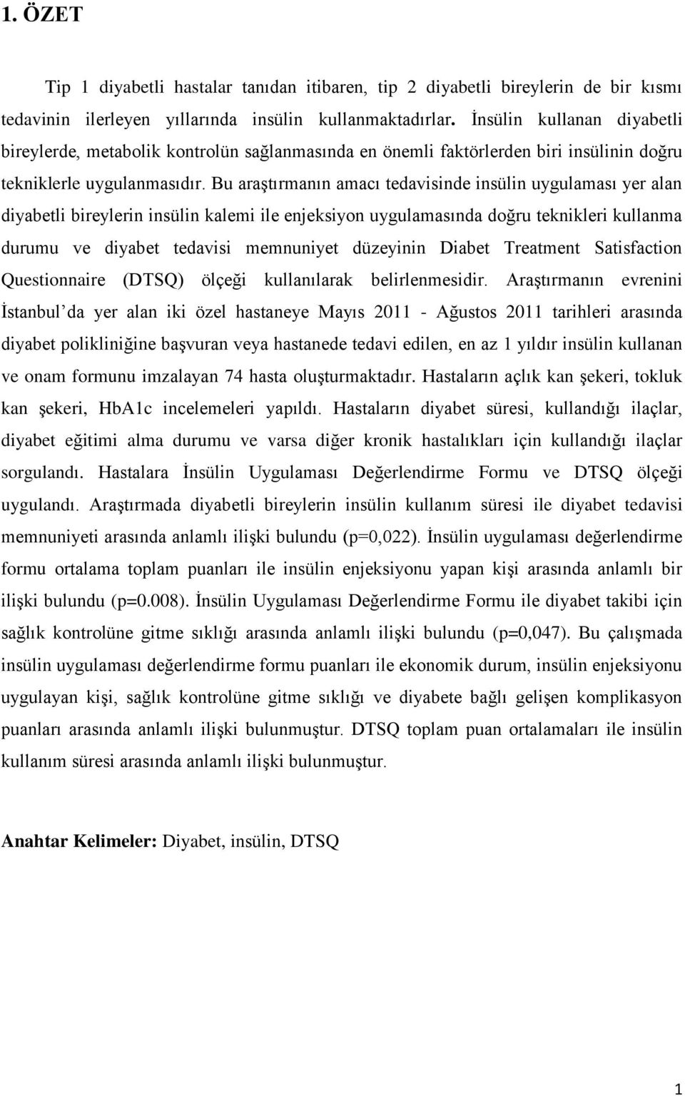 Bu araştırmanın amacı tedavisinde insülin uygulaması yer alan diyabetli bireylerin insülin kalemi ile enjeksiyon uygulamasında doğru teknikleri kullanma durumu ve diyabet tedavisi memnuniyet