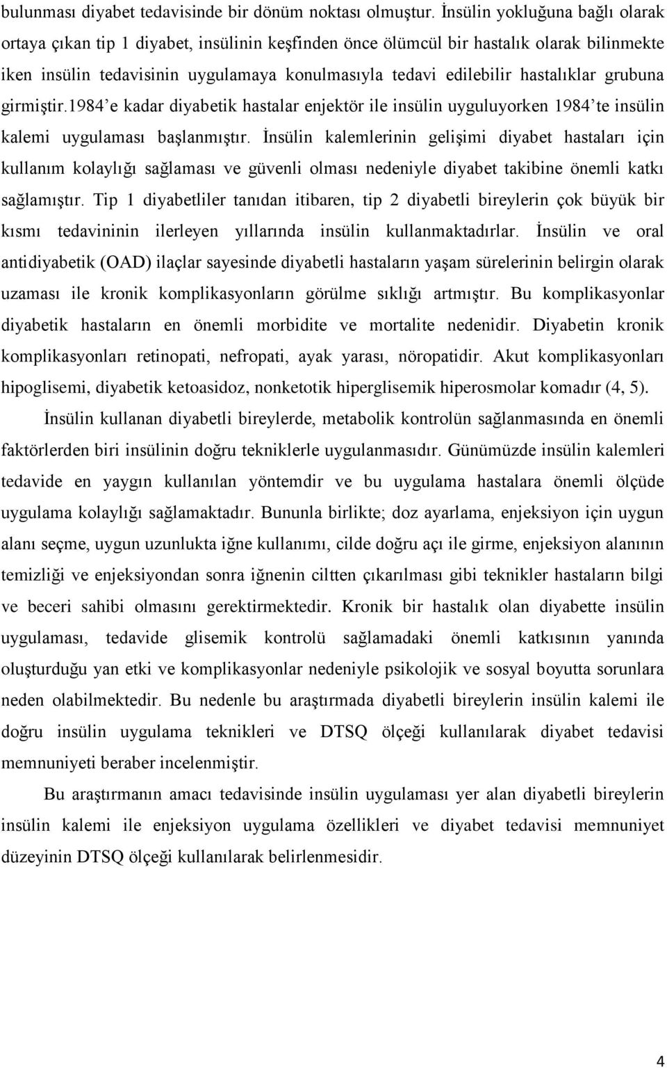 hastalıklar grubuna girmiştir.1984 e kadar diyabetik hastalar enjektör ile insülin uyguluyorken 1984 te insülin kalemi uygulaması başlanmıştır.