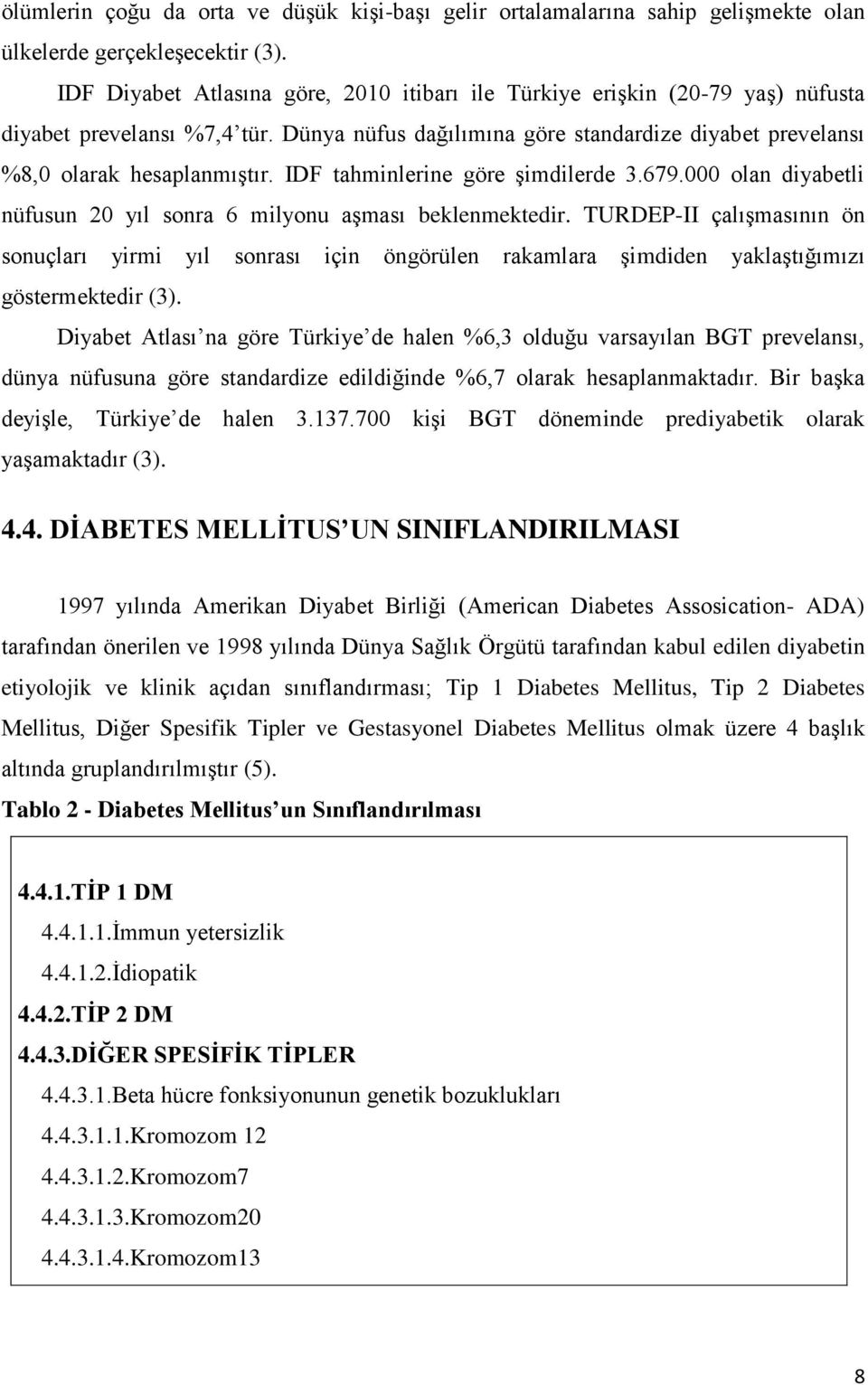 IDF tahminlerine göre şimdilerde 3.679.000 olan diyabetli nüfusun 20 yıl sonra 6 milyonu aşması beklenmektedir.