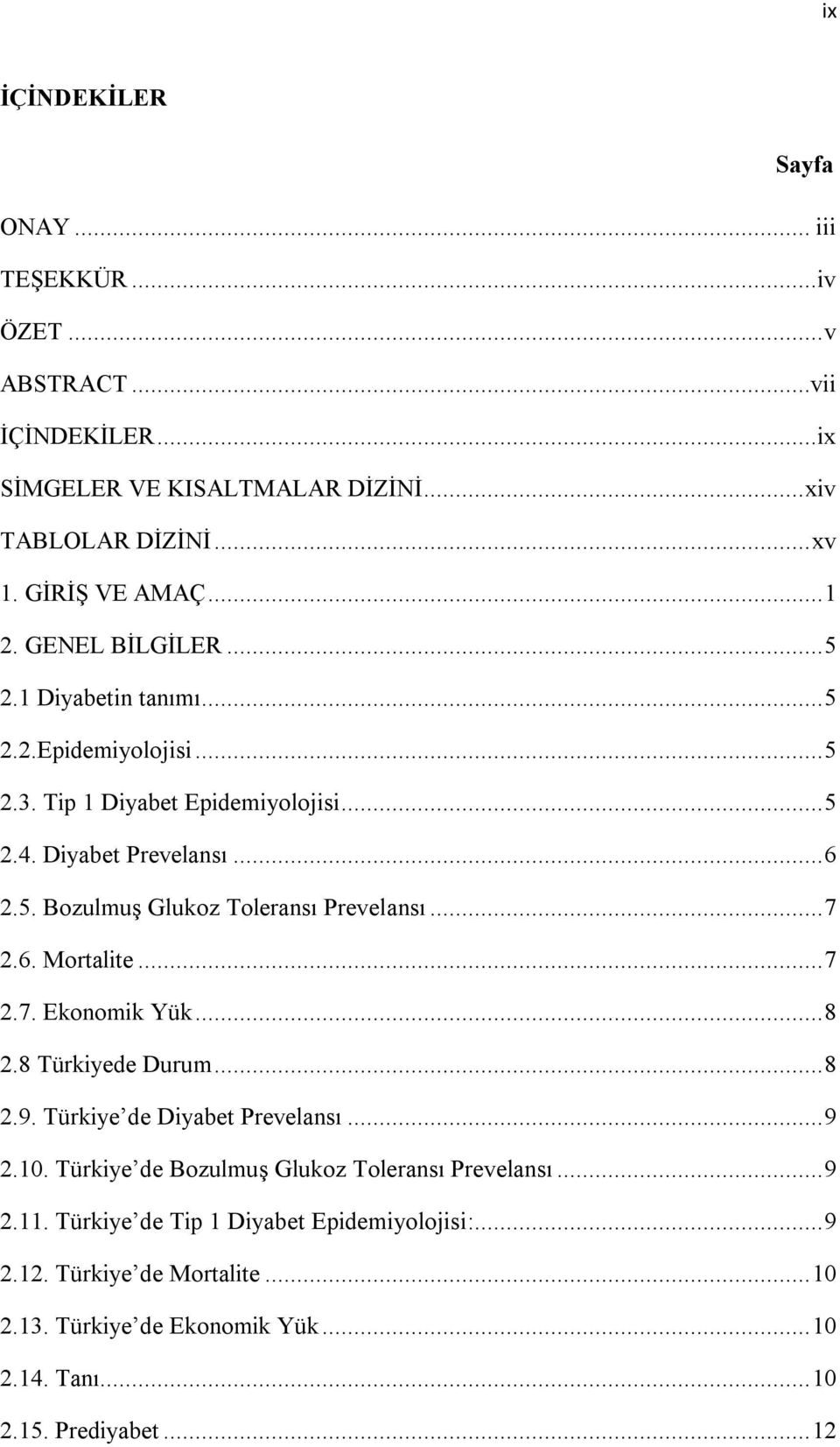 .. 7 2.6. Mortalite... 7 2.7. Ekonomik Yük... 8 2.8 Türkiyede Durum... 8 2.9. Türkiye de Diyabet Prevelansı... 9 2.10. Türkiye de Bozulmuş Glukoz Toleransı Prevelansı... 9 2.11.