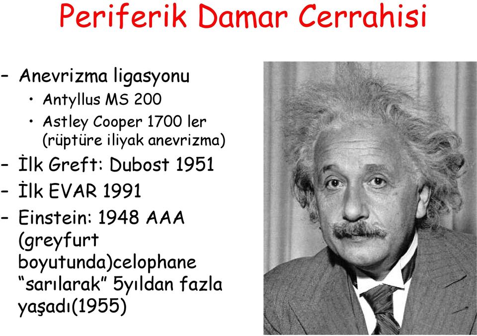 Greft: Dubost 1951 İlk EVAR 1991 Einstein: 1948 AAA