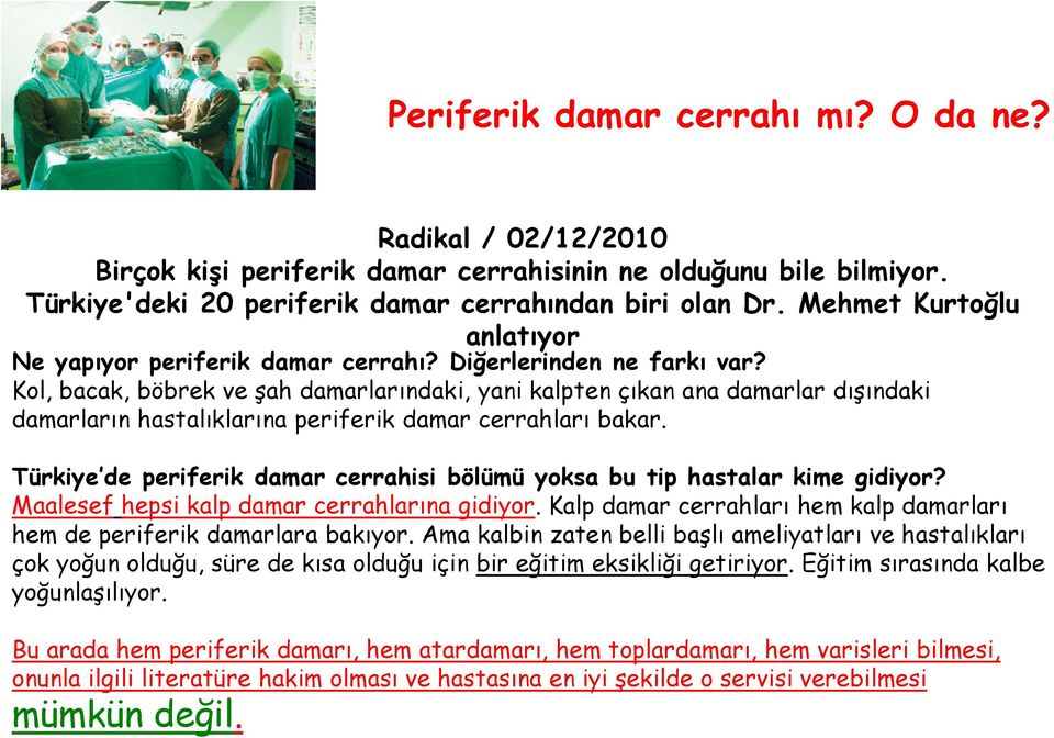 Kol, bacak, böbrek ve şah damarlarındaki, yani kalpten çıkan ana damarlar dışındaki damarların hastalıklarına periferik damar cerrahları bakar.