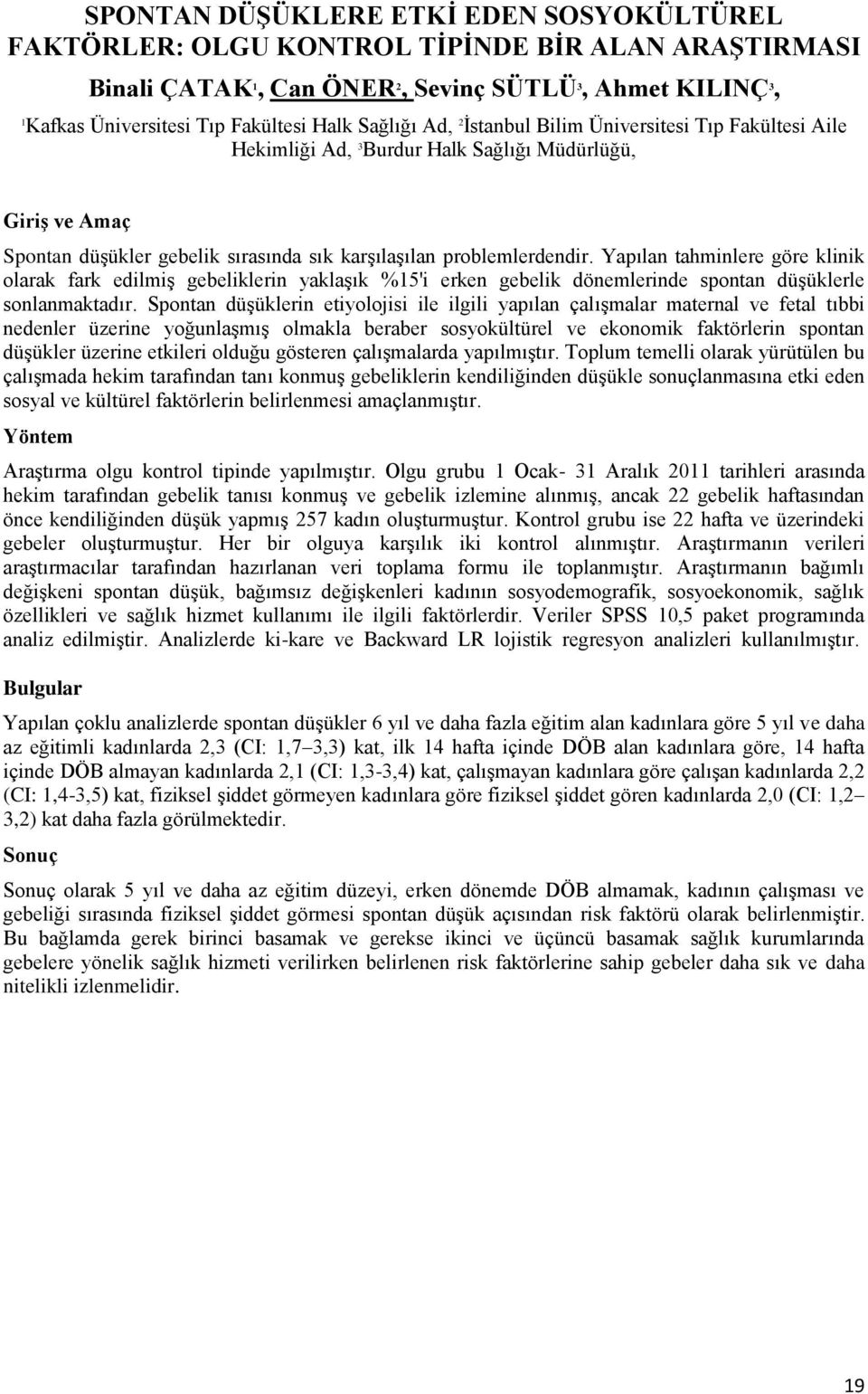 Yapılan tahminlere göre klinik olarak fark edilmiş gebeliklerin yaklaşık %5'i erken gebelik dönemlerinde spontan düşüklerle sonlanmaktadır.