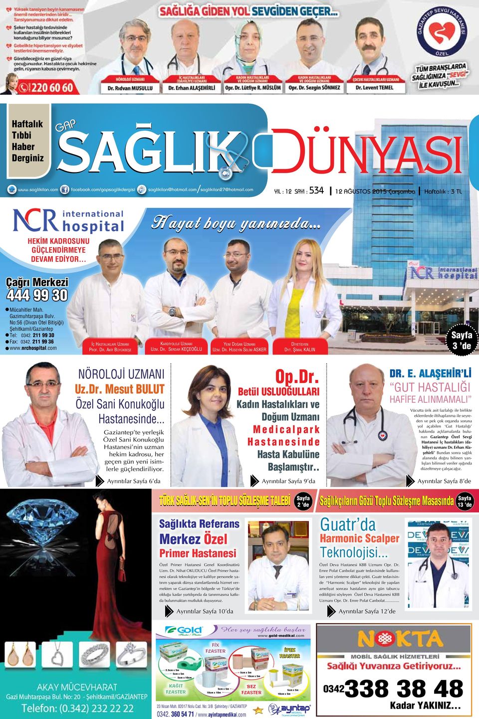 com YIL : 12 SAYI : 534 12 AĞUSTOS 2015 Çarflamba Haftalık : 3 TL HEKİM KADROSUNU GÜÇLENDİRMEYE DEVAM EDİYOR... Hayat boyu yanınızda... Çağrı Merkezi 444 99 30 Mücahitler Mah. Gazimuhtarpaşa Bulv.