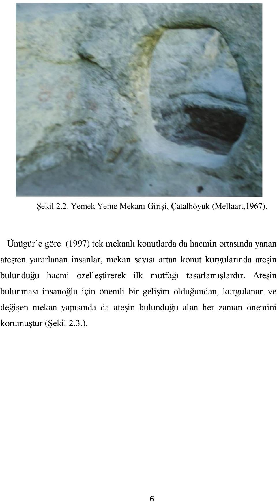 sayısı artan konut kurgularında ateşin bulunduğu hacmi özelleştirerek ilk mutfağı tasarlamışlardır.