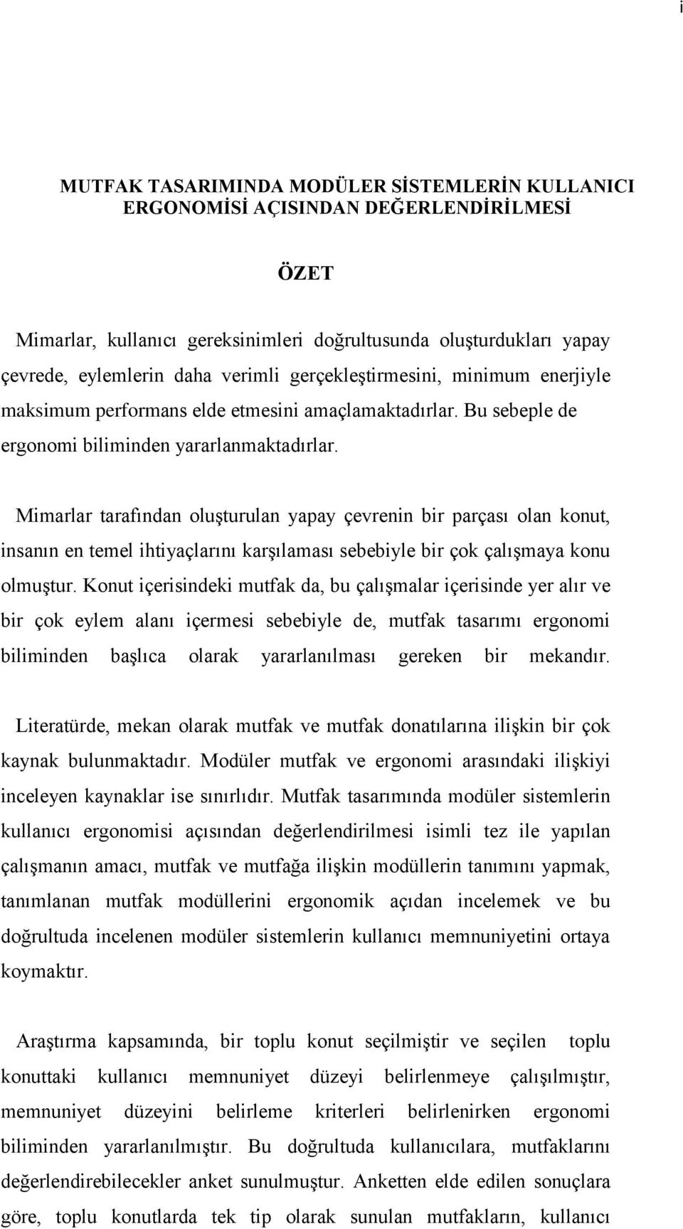 Mimarlar tarafından oluşturulan yapay çevrenin bir parçası olan konut, insanın en temel ihtiyaçlarını karşılaması sebebiyle bir çok çalışmaya konu olmuştur.