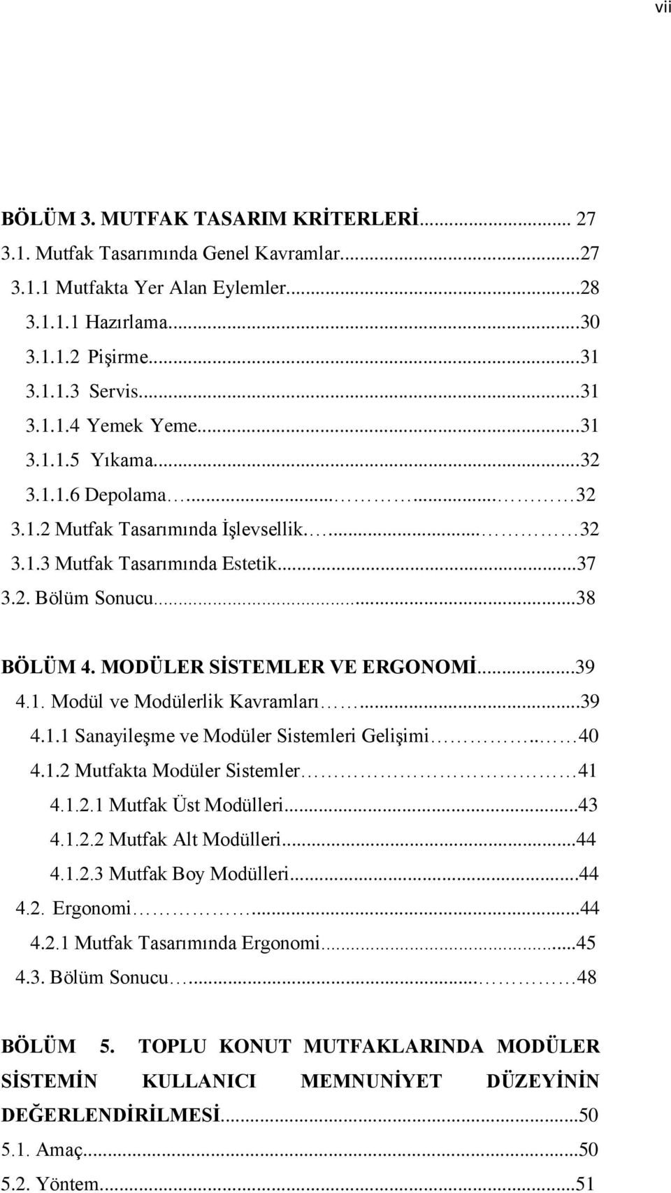 1. Modül ve Modülerlik Kavramları...39 4.1.1 Sanayileşme ve Modüler Sistemleri Gelişimi.. 40 4.1.2 Mutfakta Modüler Sistemler 41 4.1.2.1 Mutfak Üst Modülleri...43 4.1.2.2 Mutfak Alt Modülleri...44 4.