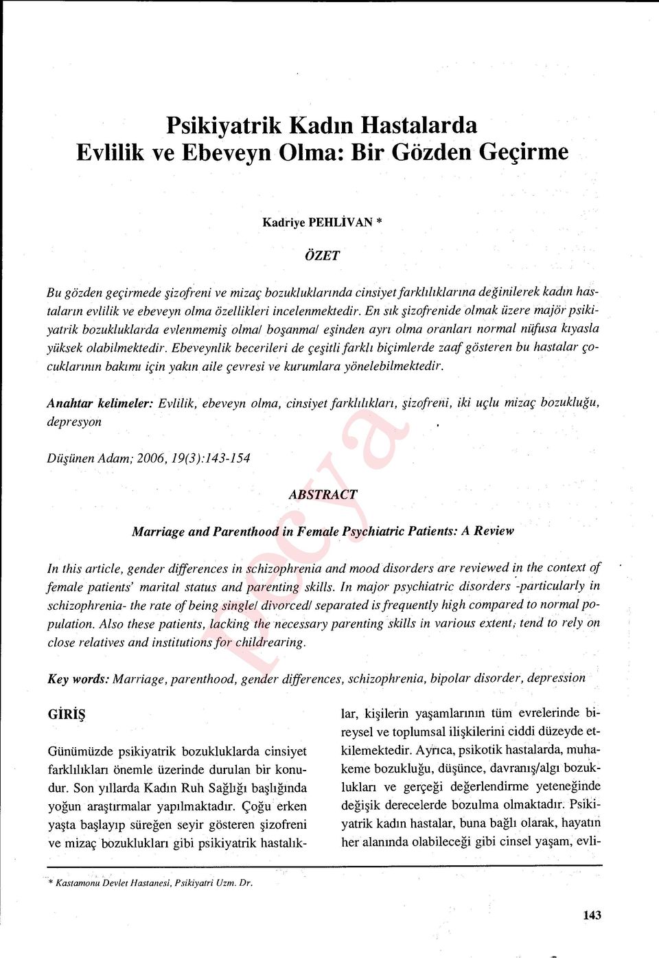 En s ık şizofrenide olmak üzere majör psikiyatrik bozukluklarda evlenmemi ş olma/ boşanma/ eşinden ayr ı olma oranları normal nüfusa k ıyasla yüksek olabilmektedir.