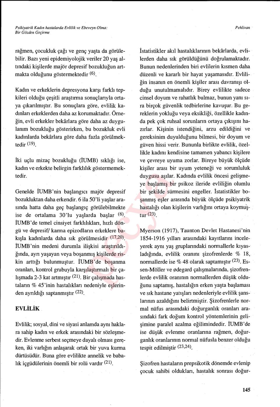 Kad ın ve erkeklerin depresyona kar şı farkl ı tepkileri olduğu çe şitli araşt ırma sonuçlar ıyla ortaya ç ıkarılmıştır. Bu sonuçlara göre, evlilik kadınları erkeklerden daha az korumaktad ır.