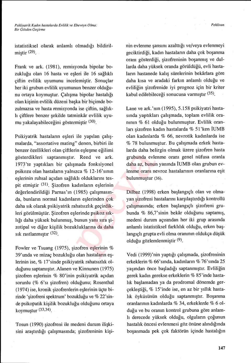 Çal ışma bipolar hastal ığı olan ki şinin evlilik düzeni ba şka bir biçimde bozulmazsa ve hasta remisyonda ise çiftin, sa ğl ıkl ı çiftlere benzer şekilde tatminkâr evlilik uyumu yakalayabilece ğini