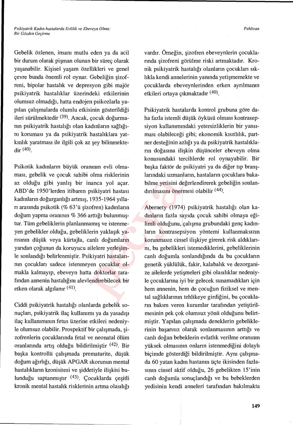 Gebeli ğin şizofreni, bipolar hastal ık ve depresyon gibi majör psikiyatrik hastal ıklar üzerindeki etkilerinin olumsuz olmadığı, hatta endojen psikozlarla yap ılan çal ışmalarda olumlu etkisinin