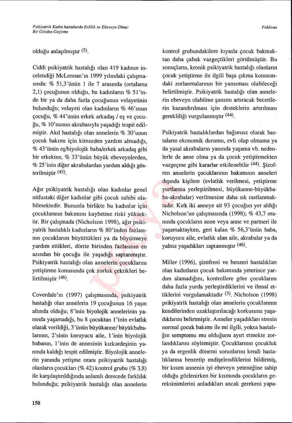 da daha fazla çocu ğunun velayetinin bulunduğu; velayeti olan kad ınlann % 46's ın ın çocuğu, % 44'ünün erkek arkada ş / e ş ve çocuğu, % 10'nunun akrabas ıyla ya şadığı tespit edilmi ştir.