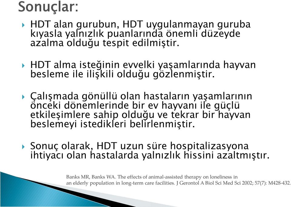 Çalışmada gönüllü olan hastaların yaşamlarının önceki dönemlerinde bir ev hayvanı ile güçlü etkileşimlere sahip olduğu ve tekrar bir hayvan beslemeyi istedikleri