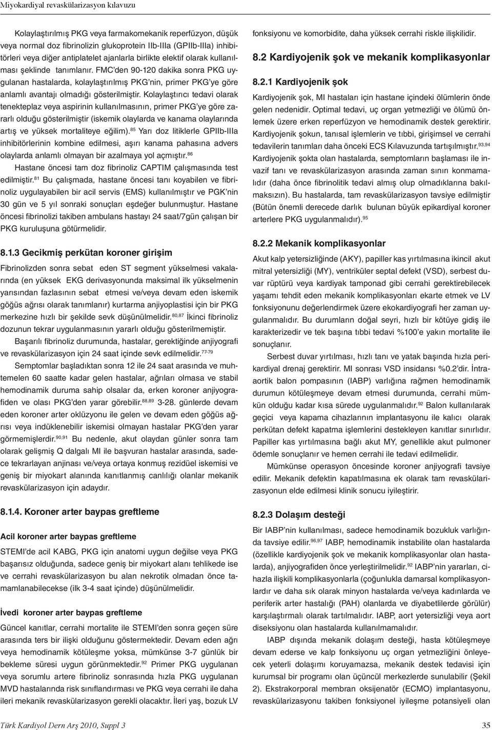 Kolylştırıcı tedvi olrk tenekteplz vey spirinin kullnılmsının, primer PKG ye göre zrrlı olduğu gösterilmiştir (iskemik olylrd ve knm olylrınd rtış ve yüksek mortliteye eğilim).