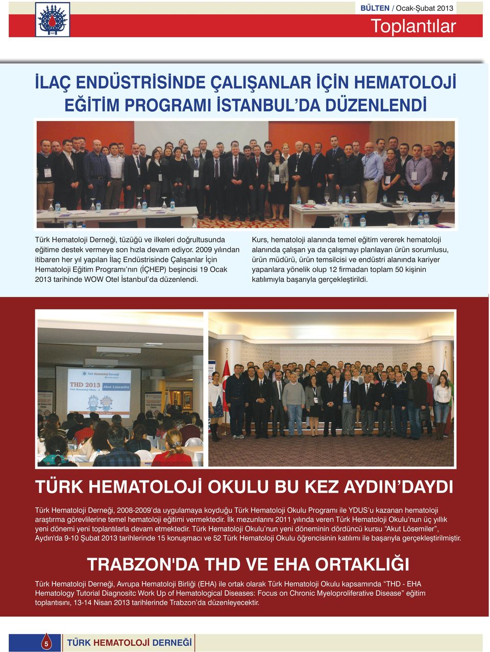 2009 yılından itibaren her yıl yapılan İlaç Endüstrisinde Çalışanlar İçin Hematoloji Eğitim Programı nın (İÇHEP) beşincisi 19 Ocak 2013 tarihinde WOW Otel İstanbul da düzenlendi.